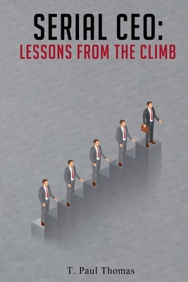 Serial CEO: Lessons From The Climb by Thomas, T. Paul