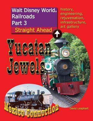 Walt Disney World Railroads Part 3 Yucatan Jewels by Leaphart, David