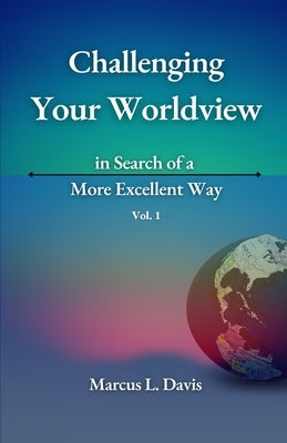 Challenging Your Worldview in Search of a More Excellent Way VOL. 1 by Davis, Marcus