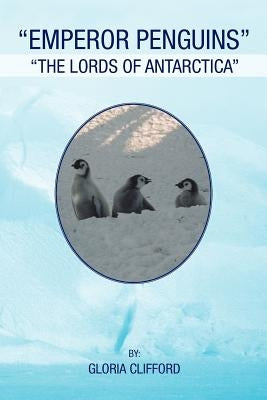 Emperor Penguins: The Lords of Antarctica by Clifford, Gloria