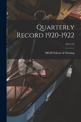 Quarterly Record 1920-1922; 10;11;12 by Mgh School of Nursing