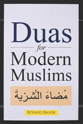Duas for Modern Muslims: Powerful Supplications for Anxiety, Success, and Inner Peace from Quran and Sunnah by Bahir, Riyahd