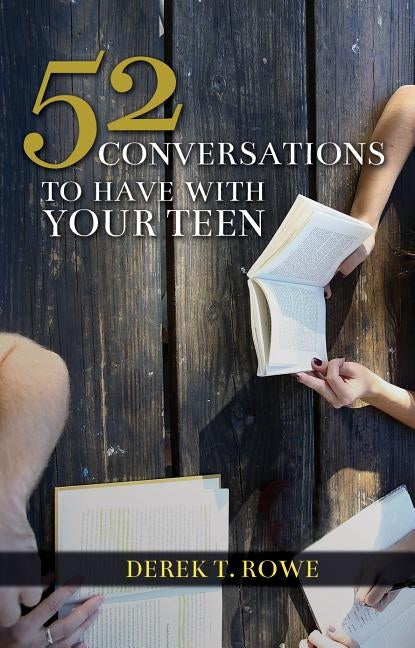 52 Conversations to Have With Your Teen by Rowe, Derek T.