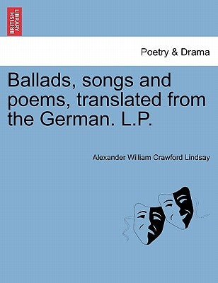 Ballads, Songs and Poems, Translated from the German. L.P. by Lindsay, Alexander William Crawford