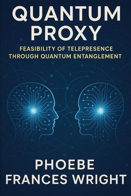 Quantum Proxy: Feasibility of Telepresence through Quantum Entanglement by Wright, Phoebe Frances
