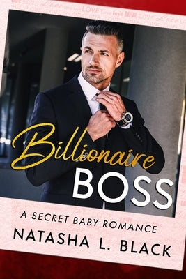 Billionaire Boss: A Secret Baby Romance by Black, Natasha L.