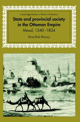 State and Provincial Society in the Ottoman Empire: Mosul, 1540 1834 by Khoury, Dina Rizk