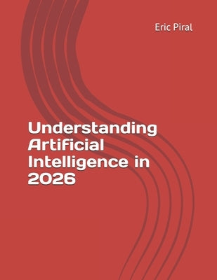 Understanding Artificial Intelligence in 2026 by Piral, Eric