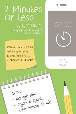 2 Minutes Or Less: Retrain your brain to reclaim your time, spaces, and life...2 minutes at a time! by Gutwein, Rebecca