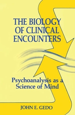 The Biology of Clinical Encounters: Psychoanalysis as a Science of Mind by Gedo, John E.