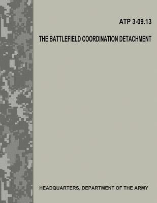 The Battlefield Coordination Detachment (ATP 3-09.13) by Army, Department Of the