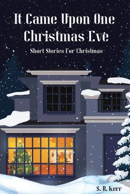 It Came Upon One Christmas Eve: Short Stories for Christmas by Kerr, S. R.