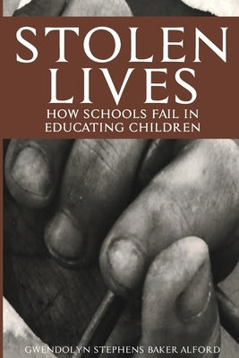 Stolen Lives: How Schools Fail in Educating Children by Baker-Alford, Gwendolyn Stephens