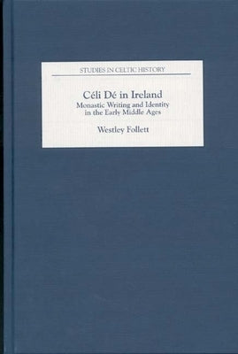 Céli Dé in Ireland: Monastic Writing and Identity in the Early Middle Ages by Follett, Westley