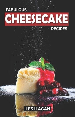 Fabulous Cheesecake Recipes! by Ilagan, Les