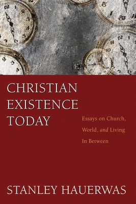 Christian Existence Today: Essays on Church, World, and Living in Between by Hauerwas, Stanley