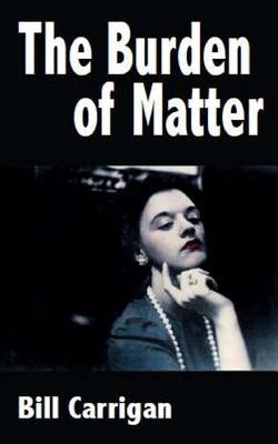 The Burden of Matter by Carrigan, Bill