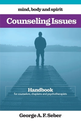 Counseling Issues: Handbook for counselors, chaplains and psychotherapists by Seber, George A. F.