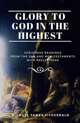 Glory to God in the Highest: Christmas Readings from the Old and New Testaments by Fitzgerald, Michael James