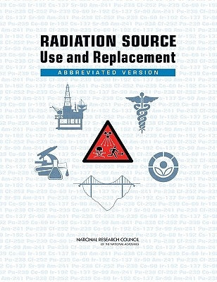 Radiation Source Use and Replacement: Abbreviated Version by National Research Council