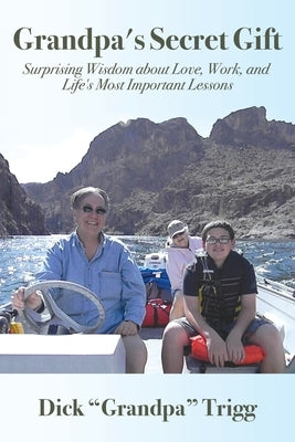 Grandpa's Secret Gift: Surprising Wisdom about Love, Work, and Life's Most Important Lessons by Trigg, Dick Grandpa