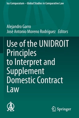 Use of the Unidroit Principles to Interpret and Supplement Domestic Contract Law by Garro, Alejandro