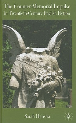 The Counter-Memorial Impulse in Twentieth-Century English Fiction by Henstra, S.