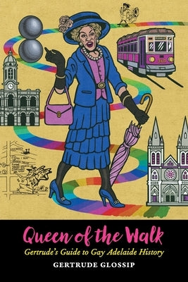 Queen of the Walk: Gertrude's Guide to Gay Adelaide History by Glossip, Gertrude