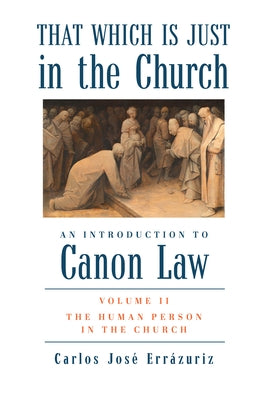 That Which Is Just in the Church: Volume 2: The Human Person in the Church by Errázuriz, Carlos José