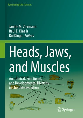 Heads, Jaws, and Muscles: Anatomical, Functional, and Developmental Diversity in Chordate Evolution by Ziermann, Janine M.