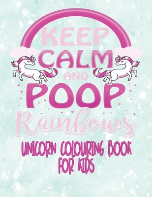 Unicorn Colouring Book For Kids - Keep Calm and Poop Rainbows: Unicorn Coloring Activity Book For Kids Age 4 - 8 With Extra Sketch Draw and Write Stor by Creations, Tick Tock