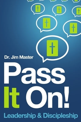 Pass it On ! Leadership/Discipleship by Master, Dr Jim