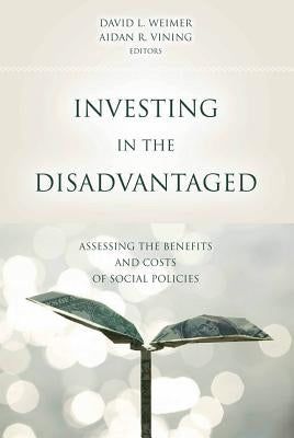 Investing in the Disadvantaged: Assessing the Benefits and Costs of Social Policies by Weimer, David L.