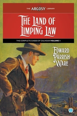 The Land of Limping Law: The Complete Cases of Calhoun, Volume 1 by Ware, Edward Parrish