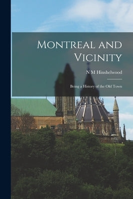 Montreal and Vicinity; Being a History of the old Town by Hinshelwood, N. M.