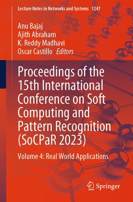 Proceedings of the 15th International Conference on Soft Computing and Pattern Recognition (Socpar 2023): Volume 4: Real World Applications by Bajaj, Anu