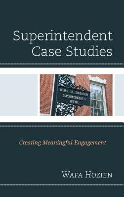 Superintendent Case Studies: Creating Meaningful Engagement by Hozien, Wafa