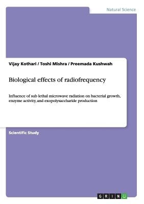 Biological effects of radiofrequency: Influence of sub lethal microwave radiation on bacterial growth, enzyme activity, and exopolysaccharide producti by Kothari, Vijay