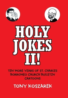 Holy Jokes II!: Ten More Years of St. Charles Borromeo Church Bulletin Cartoons by Koszarek, Tony
