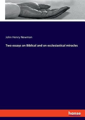 Two essays on Biblical and on ecclesiastical miracles by Newman, John Henry