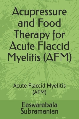 Acupressure and Food Therapy for Acute Flaccid Myelitis (AFM): Acute Flaccid Myelitis (AFM) by Subramanian, Easwarabala