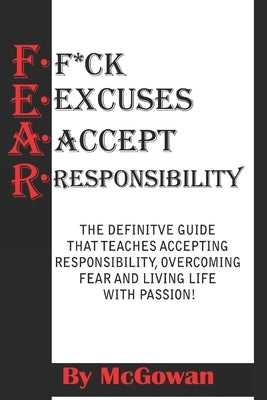 F.E.A.R. (F*CK Excuses Accept Responsibility): Stop Making Other Folks RIch by McGowan, Todd Napoleon