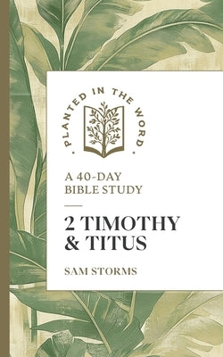 2 Timothy and Titus: A 40-Day Bible Study by Storms, Sam