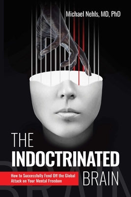 The Indoctrinated Brain: How to Successfully Fend Off the Global Attack on Your Mental Freedom by Nehls, Michael