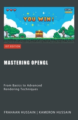 Mastering OpenGL: From Basics to Advanced Rendering Techniques by Hussain, Kameron