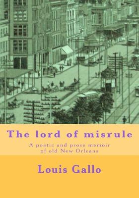 The lord of misrule: A poetic and prose memoir of old New Orleans by Gallo, Louis