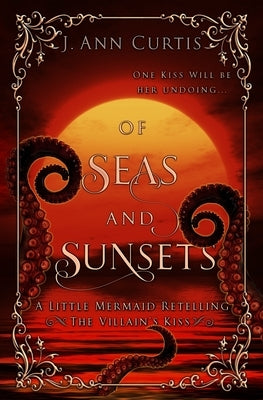 Of Seas and Sunsets: A Little Mermaid Fairy Tale Retelling by Curtis, J. Ann