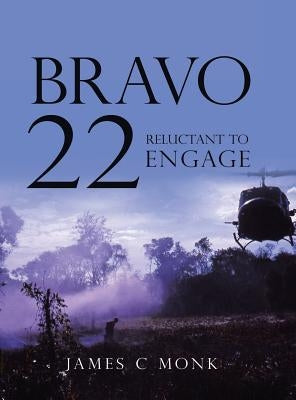 Bravo 22: Reluctant to Engage by Monk, James C.