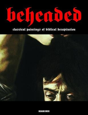 Beheaded: Classical Paintings of Biblical Decapitation by Sodoma, Gianfranco