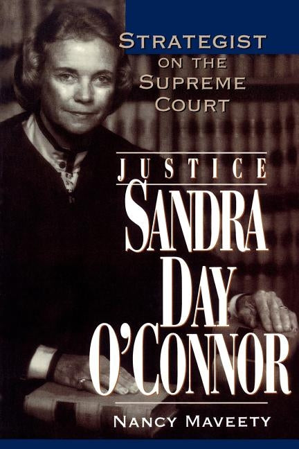 Justice Sandra Day O'Connor: Strategist on the Supreme Court by Maveety, Nancy
